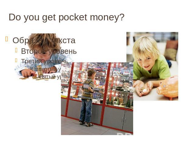 Do you get pocket money?
