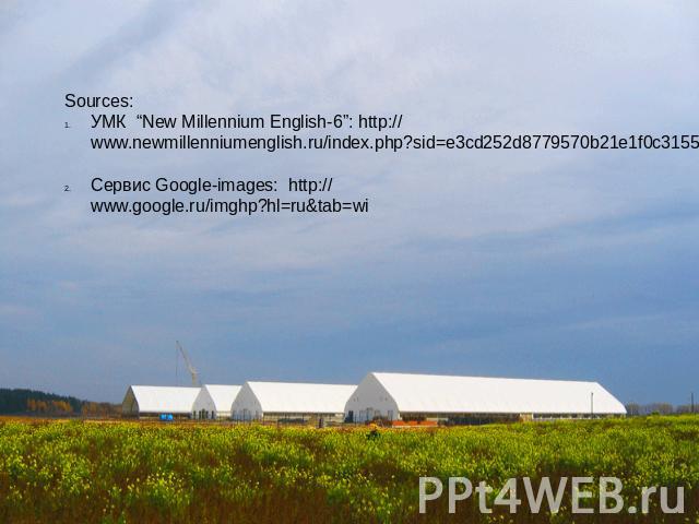 Sources: УМК “New Millennium English-6”: http://www.newmillenniumenglish.ru/index.php?sid=e3cd252d8779570b21e1f0c31553725d&part=3&id=20 Сервис Google-images: http://www.google.ru/imghp?hl=ru&tab=wi