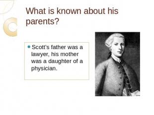 What is known about his parents? Scott’s father was a lawyer, his mother was a d