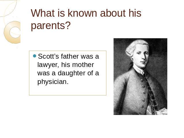 What is known about his parents? Scott’s father was a lawyer, his mother was a daughter of a physician.