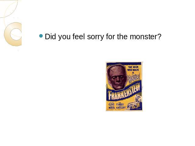 Did you feel sorry for the monster?