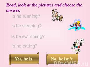 Read, look at the pictures and choose the answer. Is he running? Is he sleeping?