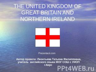 THE UNITED KINGDOM OF GREAT BRITAIN AND NORTHERN IRELAND Автор проекта: Леонтьев