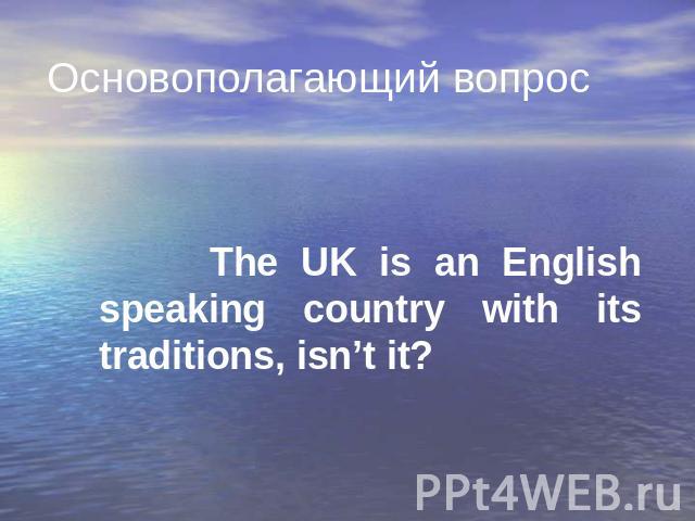 The UK is an English speaking country with its traditions, isn’t it?
