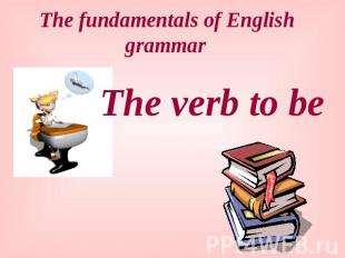 The fundamentals of English grammar The verb to be