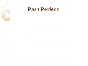 Past Perfect The Past Perfect is used for an action completed in the Past before