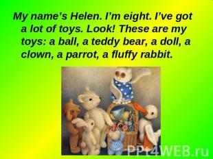 My name’s Helen. I’m eight. I’ve got a lot of toys. Look! These are my toys: a b