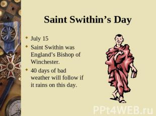 July 15 July 15 Saint Swithin was England’s Bishop of Winchester. 40 days of bad