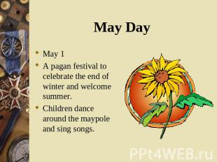 May 1 May 1 A pagan festival to celebrate the end of winter and welcome summer.