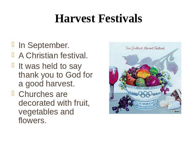 Harvest Festivals In September. A Christian festival. It was held to say thank you to God for a good harvest. Churches are decorated with fruit, vegetables and flowers.