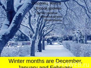 Winter months are December, January and February.