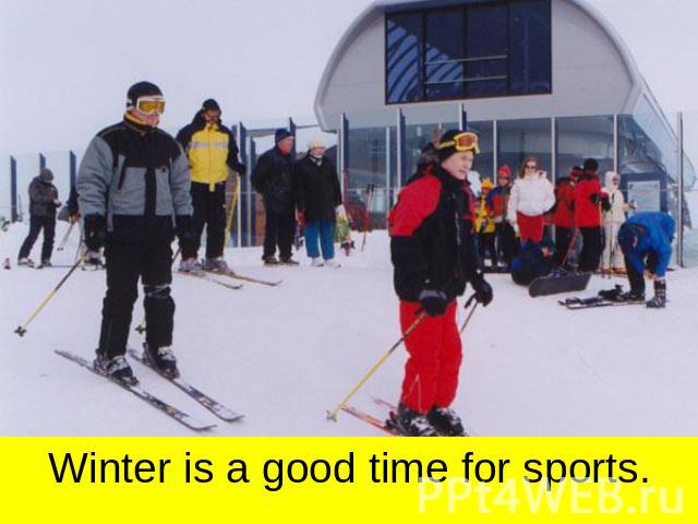 Winter is a good time for sports.