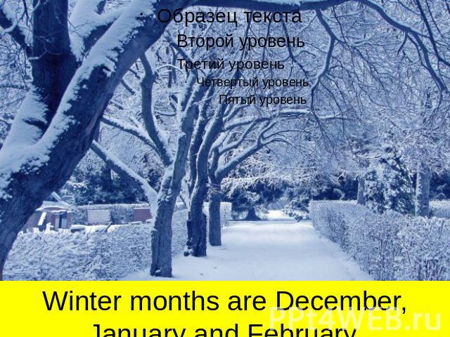 Winter months are December, January and February.