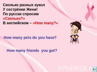 Сколько разных кукол У сестрёнки Жени! По русски спросим «Сколько?» В английском