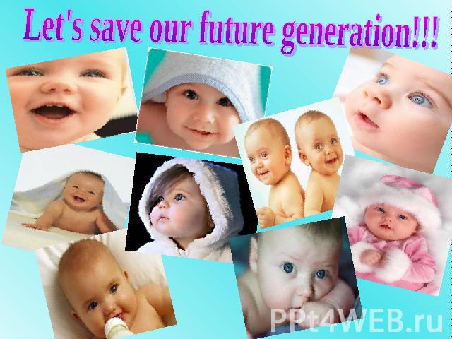 Let's save our future generation!!!