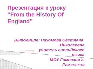 Презентация к уроку “From the History Of England” Выполнила: Пахомова Светлана Н