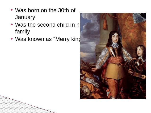 Was born on the 30th of January Was the second child in his family Was known as “Merry king”