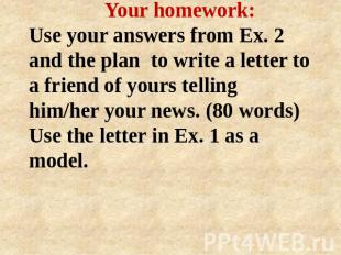 Your homework: Use your answers from Ex. 2 and the plan to write a letter to a f