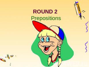 ROUND 2 Prepositions