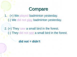 Compare (+) We played badminton yesterday. (-) We did not play badminton yesterd