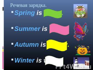 Spring is green. Spring is green. Summer is bright. Autumn is yellow. Winter is