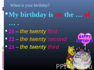 When is your birthday? My birthday is on the … of … . My birthday is on the … of