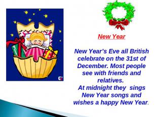 New Year New Year’s Eve all British celebrate on the 31st of December. Most peop