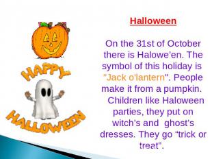 Halloween On the 31st of October there is Halowe’en. The symbol of this holiday
