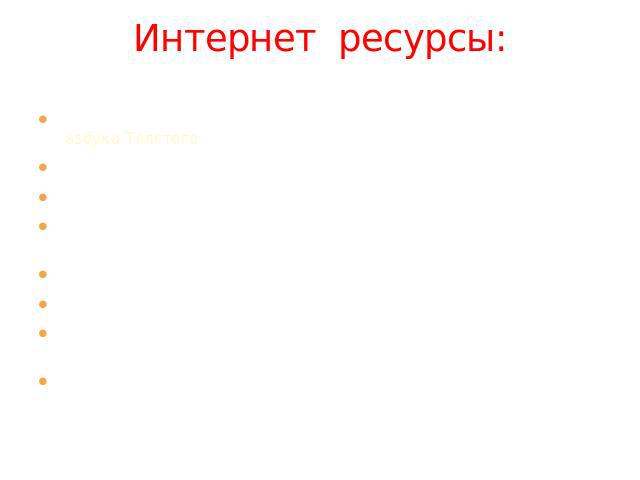 Интернет ресурсы: http://world.menu.ru/events/1135-vyxodit-v-svet-pervoe-izdanie-azbuki-ln-tolstogo.html азбука Толстого http://pozdravish.ru/?p=8653 азбука http://www.tunnel.ru/view/post:199611 азбука http://900igr.net/fotografii/literatura/L.N.Tol…