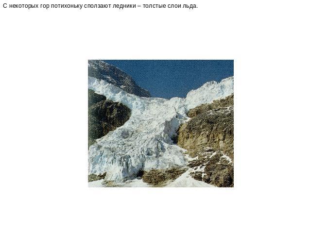 С некоторых гор потихоньку сползают ледники – толстые слои льда.