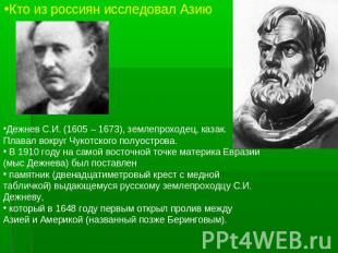 Кто из россиян исследовал Азию Дежнев С.И. (1605 – 1673), землепроходец, казак.