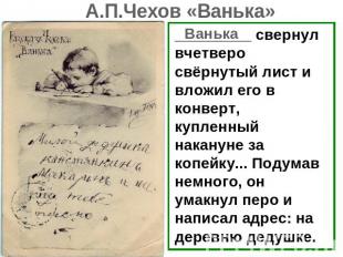 А.П.Чехов «Ванька» _________ свернул вчетверо свёрнутый лист и вложил его в конв