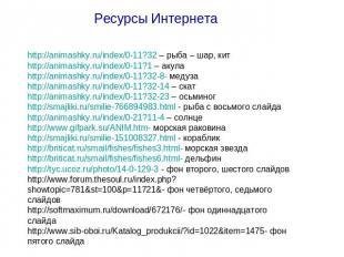 Ресурсы Интернета http://animashky.ru/index/0-11?32 – рыба – шар, кит http://ani