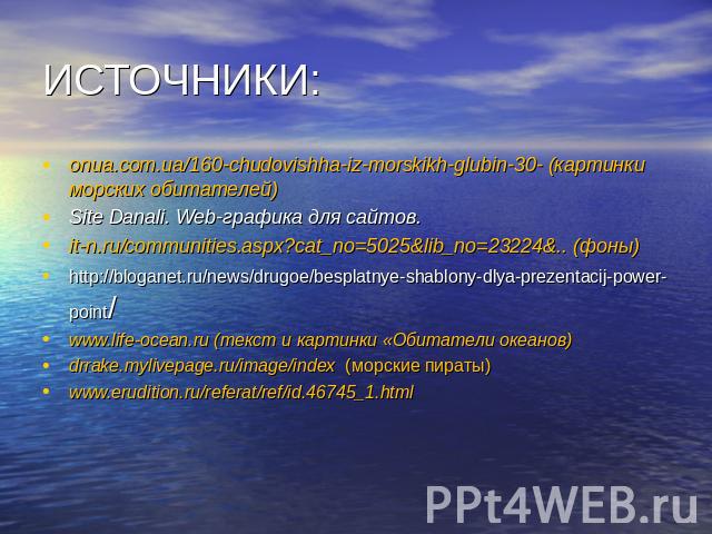 ИСТОЧНИКИ: onua.com.ua/160-chudovishha-iz-morskikh-glubin-30- (картинки морских обитателей) Site Danali. Web-графика для сайтов. it-n.ru/communities.aspx?cat_no=5025&lib_no=23224&.. (фоны) http://bloganet.ru/news/drugoe/besplatnye-shablony-dlya-prez…