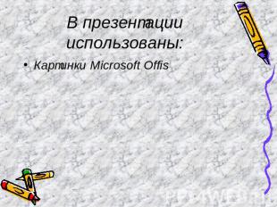 В презентации использованы: Картинки Microsoft Offis