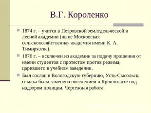 В.Г. Короленко 1874 г. – учится в Петровской земледельческой и лесной академии (
