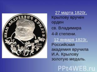 27 марта 1820г. Крылову вручен орден св. Владимира 4-й степени.   12 января 1823