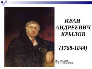 ИВАН АНДРЕЕВИЧ КРЫЛОВ(1768-1844)И.А. КРЫЛОВ ХУД. К. БРЮЛЛОВ.