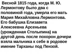 Весной 1815 года, когда М. Ю. Лермонтову было два с половиной года, умерла его м