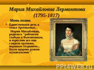 Мария Михайловна Лермонтова (1795-1817) Мать поэта. Единственная дочь в семье Ар