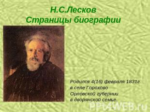Н.С.ЛесковСтраницы биографии Родился 4(16) февраля 1831г.в селе ГороховоОрловско