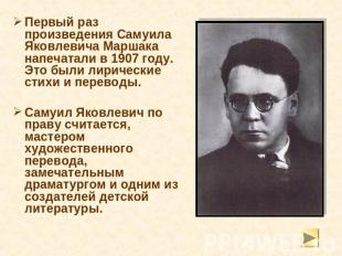 Первый раз произведения Самуила Яковлевича Маршака напечатали в 1907 году. Это б