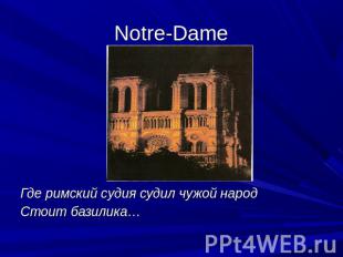 Notre-Dame Где римский судия судил чужой народ Стоит базилика…