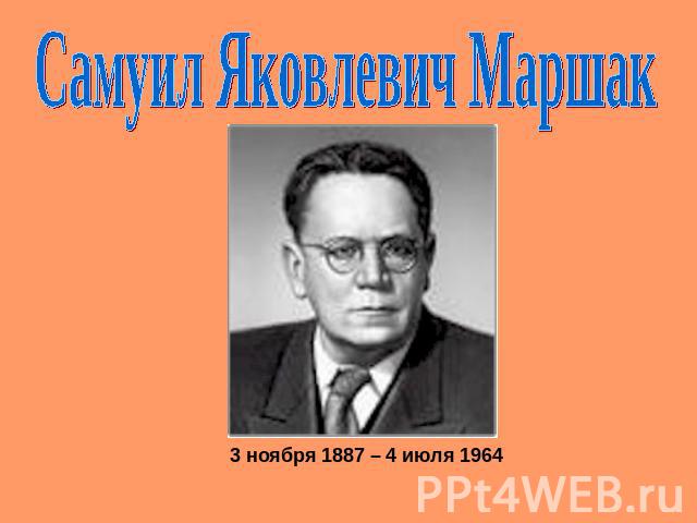Самуил Яковлевич Маршак 3 ноября 1887 – 4 июля 1964