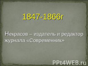 1847-1866гНекрасов – издатель и редактор журнала «Современник»