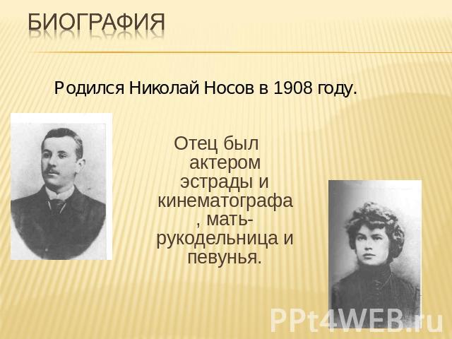 Биография Родился Николай Носов в 1908 году.Отец был актером эстрады и кинематографа, мать-рукодельница и певунья.