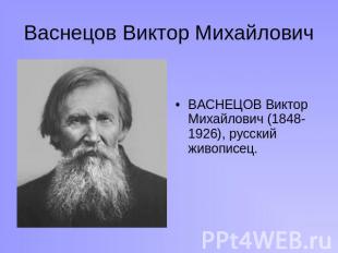 Васнецов Виктор Михайлович ВАСНЕЦОВ Виктор Михайлович (1848-1926), русский живоп
