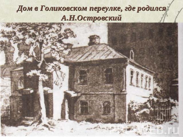 Дом в Голиковском переулке, где родился А.Н.Островский