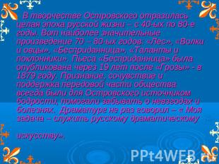 В творчестве Островского отразилась целая эпоха русской жизни – с 40-ых по 80-е