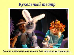 Кукольный театр За эти годы написал пьесы для кукольных театров